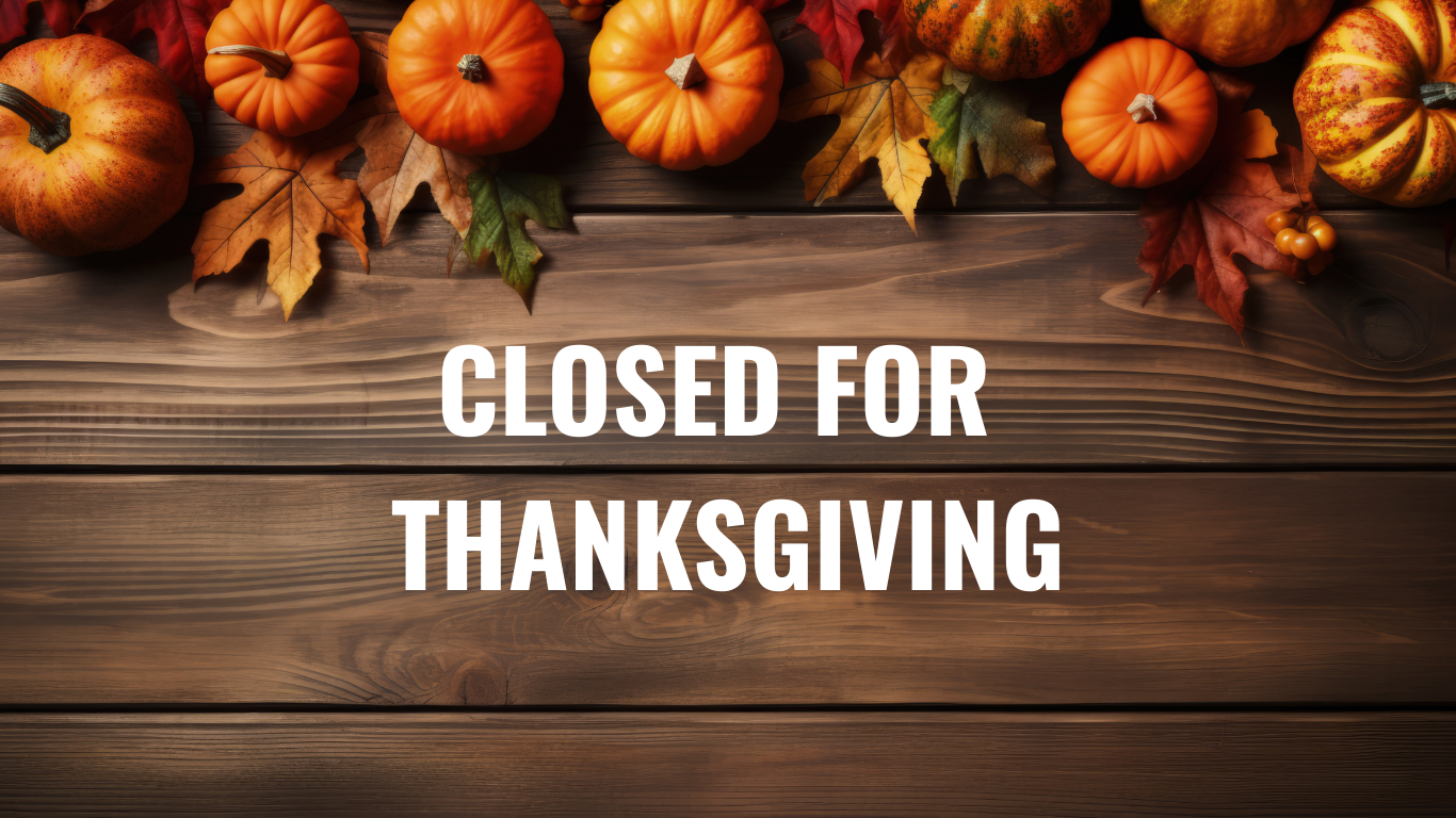 Thanksgiving Hours – Closed Thurs & Fri